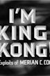 I'm King Kong!: The Exploits of Merian C. Cooper