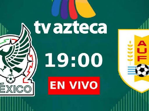 TV Azteca 7 EN VIVO - dónde ver partido México vs. Uruguay por TV y Streaming