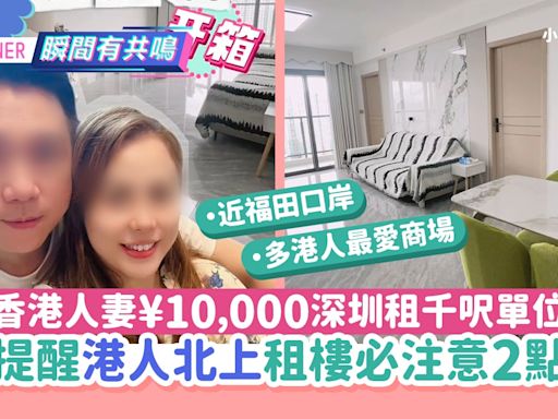 香港夫婦¥10,000深圳福田租千呎單位 提點港人北上租樓必注意2點