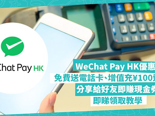 WeChat Pay HK優惠發放！免費送電話卡、增值充¥100送¥100！分享給好友即賺現金券！即睇領取教學 | 著數速遞