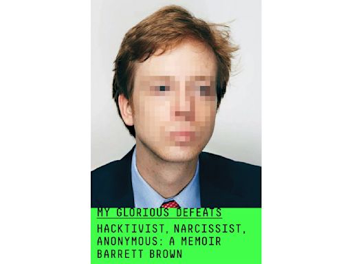 Book Review: Gonzo journalist Barrett Brown’s memoir a piquant take on hacktivism’s rise