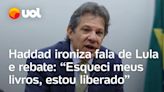 Haddad rebate Lula após cobranças por diálogo com o Congresso: 'Esqueci meus livros, estou liberado'
