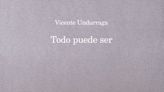 ‘Todo puede ser’, de Vicente Undurraga: reír, leer, trasnochar, morir