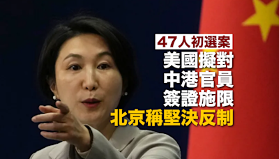 47人初選案｜美擬對中港官員簽證施限 北京稱堅決反制