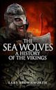 The Sea Wolves: A History of the Vikings