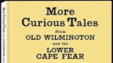 New book investigates 'More Curious Tales from Old Wilmington and the Lower Cape Fear'