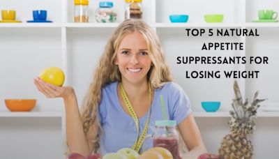 Top 5 Natural Appetite Suppressants For Losing Weight