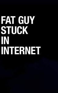 Fat Guy Stuck in Internet