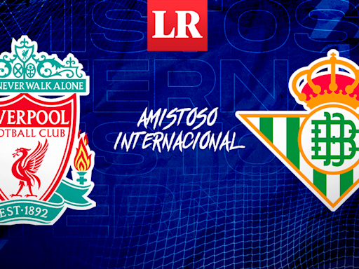 Liverpool vs. Real Betis: fecha, hora y canal del amistoso internacional en Estados Unidos