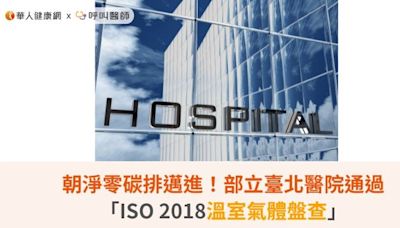 朝淨零碳排邁進！部立臺北醫院通過「ISO 2018溫室氣體盤查」 | 蕃新聞