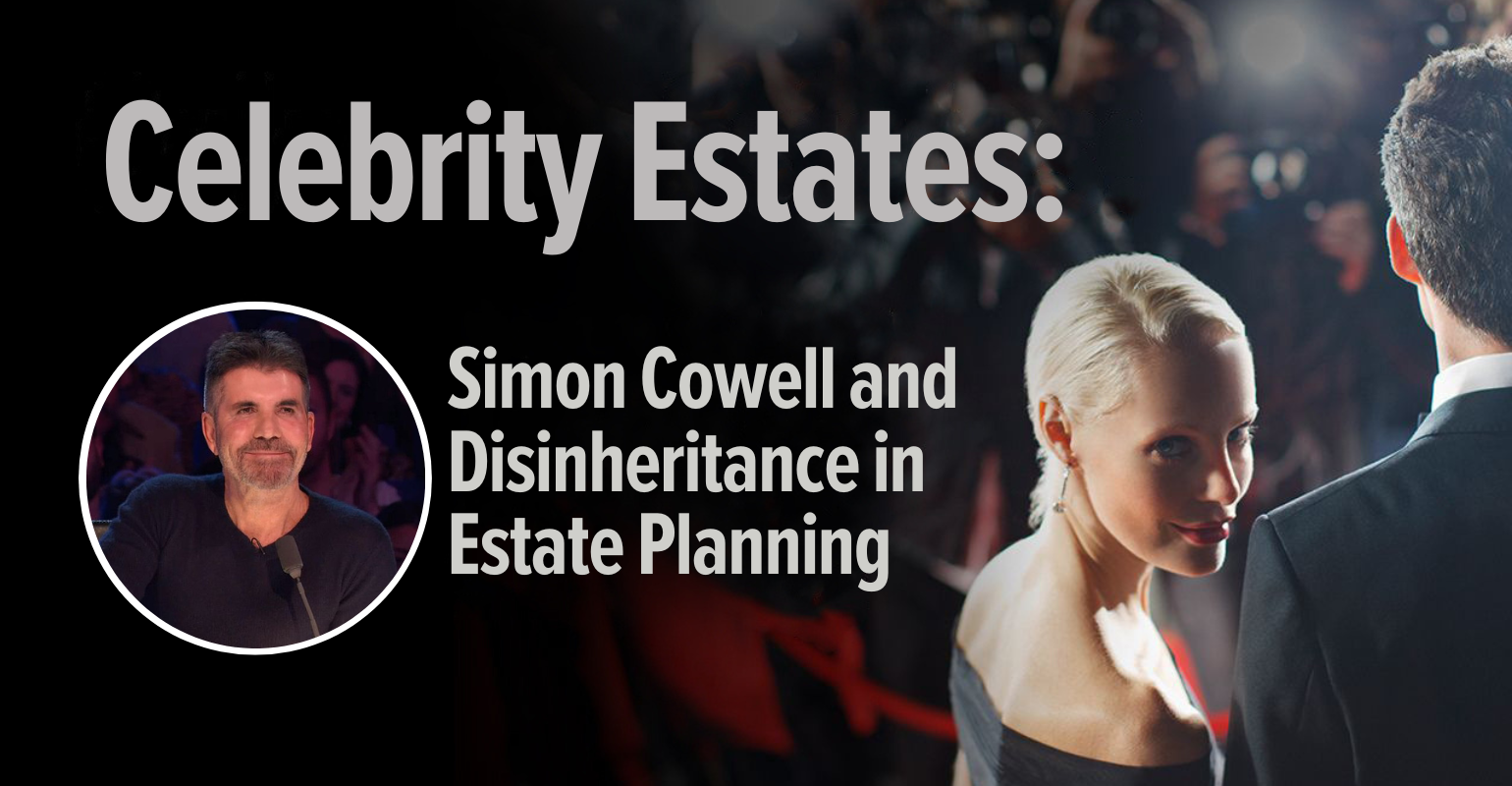 Celebrity Estates: Simon Cowell and Disinheritance in Estate Planning