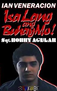 Isa lang ang buhay mo! Sgt. Bobby Aguilar