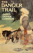 The Danger Trail by James Oliver Curwood — Reviews, Discussion ...