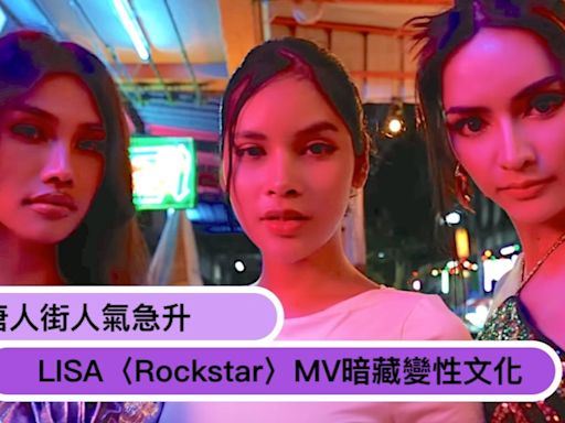 LISA〈Rockstar〉MV不只帶動泰國觀光，唐人街人氣急升！還暗藏變性文化