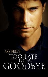 Ann Rule's Too Late to Say Goodbye