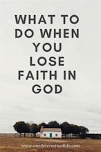 What to do when you lose faith in God - One Determined Life