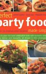 Perfect Party Food Made Simple: Over 120 Step-By-Step Recipes: How to Plan the Best Celebration Ever with Fantastic Snacks, Party Dishes and Desserts, All Shown in 650 Photographs