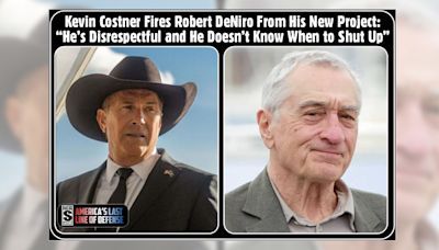 Kevin Costner Fired 'Disrespectful' Robert De Niro?