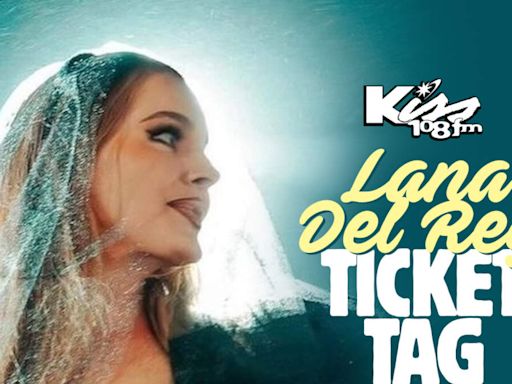 Lana Del Rey Ticket Tag | Kiss 108