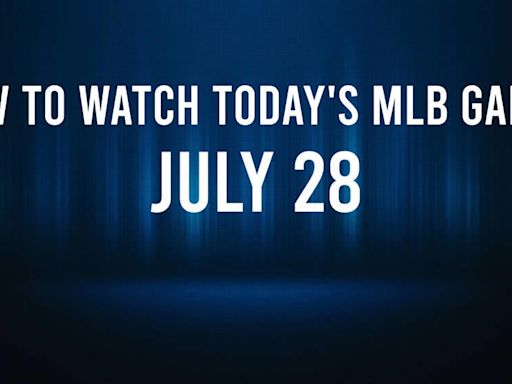 How to Watch MLB Baseball on Sunday, July 28: TV Channel, Live Streaming, Start Times