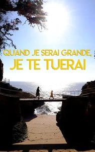 Quand je serai grande... Je te tuerai