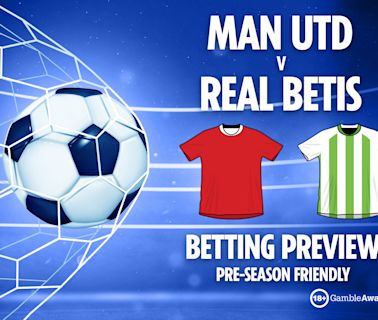 Man Utd vs Real Betis preview: Best free betting tips, odds and predictions