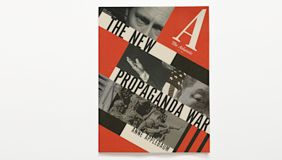 The Atlantic’s June Cover Story: Anne Applebaum on How “Democracy Is Losing the Propaganda War”