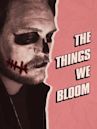 The Things We Bloom