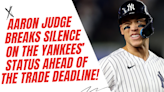 DAMN! Aaron Judge breaks his silence on the New York Yankees' status ahead of the trade deadline!