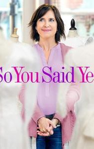 So You Said Yes