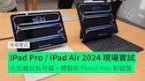 【實試】iPad Pro / iPad Air 2024 上海實試 近距離試新熒幕 + 體驗新 Apple Pencil Pro、新鍵盤