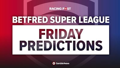 Friday's Betfred Super League predictions and betting tips: plus get £50 in Betfred free bets
