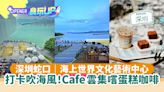 深圳蛇口｜海上世界文化藝術中心打卡吹海風 Cafe雲集嚐蛋糕咖啡