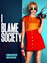 I Blame Society