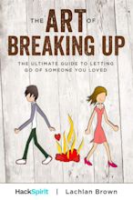 The Art of Breaking Up: The Ultimate Guide to Letting Go of Someone You ...