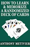 How to Learn & Memorize a Randomized Deck of Playing Cards ... Using a Memory Palace and Image-Association System Specifically Designed for Card Memorization Mastery (Magnetic Memory Series)