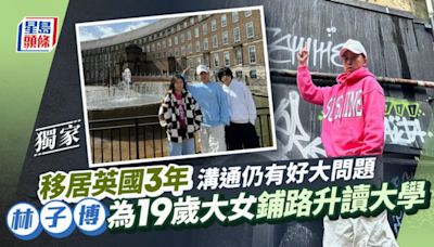 林子博為19歲大女鋪路升讀大學 移居英國3年溝通仍有好大問題丨獨家