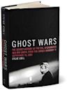 Ghost Wars: The Secret History of the CIA, Afghanistan, and Bin Laden from the Soviet Invasion to September 10, 2001