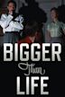 Bigger Than Life