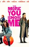 The More You Ignore Me