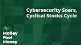 Cybersecurity Soars; Cyclical Stocks Cycle | The Motley Fool