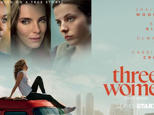 ‘Three Women’ Trailer: DeWanda Wise, Betty Gilpin And Shailene Woodley Share Dramatic Stories In Starz Drama