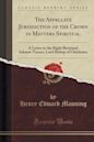 The Appellate Jurisdiction of the Crown in Matters Spiritual: A Letter to the Right Reverend Ashurst-Turner, Lord Bishop of Chichester