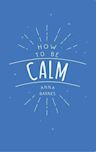 How to Be Calm