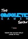 The Obsolete Gamer Show