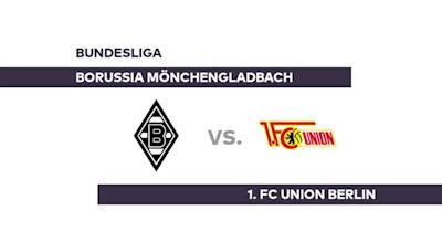 Borussia Mönchengladbach - 1. FC Union Berlin: Kann Union Berlin den Trend ändern? - Bundesliga