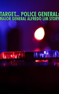 Target... Police General: Major General Alfredo Lim Story