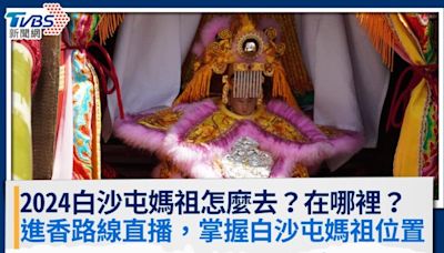 2024白沙屯媽祖怎麼去？在哪裡？進香直播＋GPS定位掌握白沙屯媽祖位置│TVBS新聞網