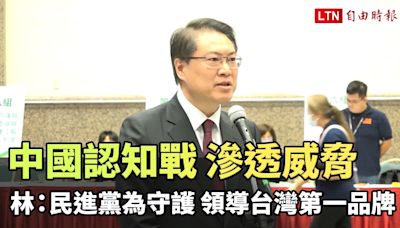 中國認知戰、滲透威脅 林右昌：民進黨為守護、領導台灣第一品牌 - 自由電子報影音頻道
