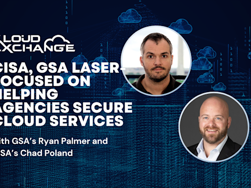 Cloud Exchange 2024: GSA’s Ryan Palmer, CISA’s Chad Poland on new tools to help agencies protect data in the cloud